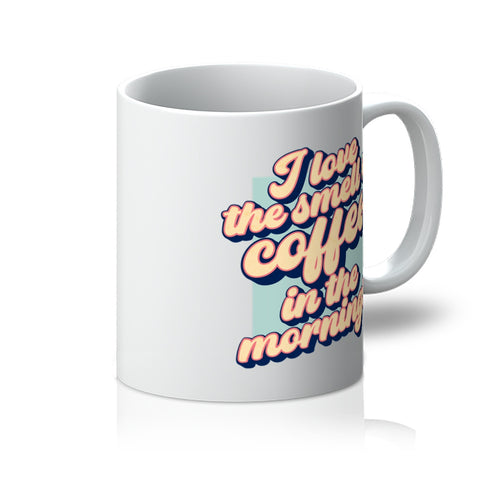 I love the smell of coffee in the morning! Mug